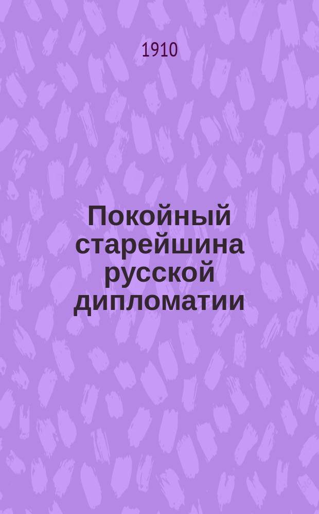 Покойный старейшина русской дипломатии : ум. А.И. Нелидов : (Из воспоминаний старого корреспондента)