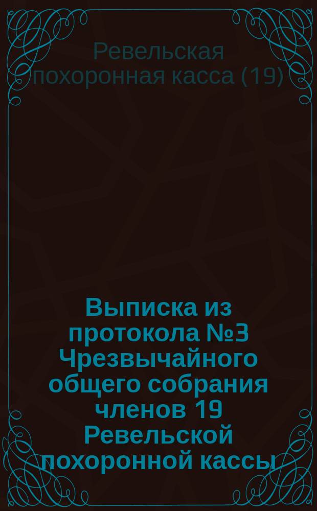 Выписка из протокола № 3 [Чрезвычайного общего собрания членов 19 Ревельской похоронной кассы]