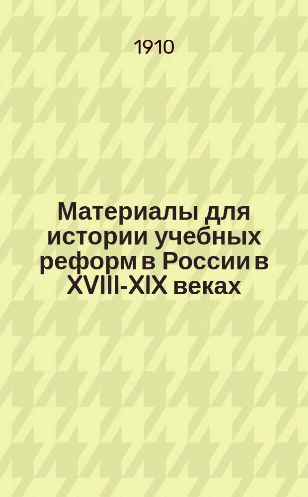 Материалы для истории учебных реформ в России в XVIII-XIX веках : (Прил. к "Очеркам по истории систем народного просвещения в России в XVIII-XIX веках". Т. 1)
