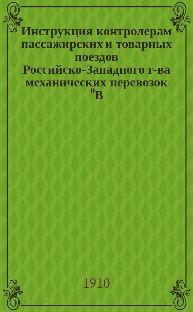 Инструкция контролерам пассажирских и товарных поездов Российско-Западного т-ва механических перевозок "В.Ф. Щербаков и К°"
