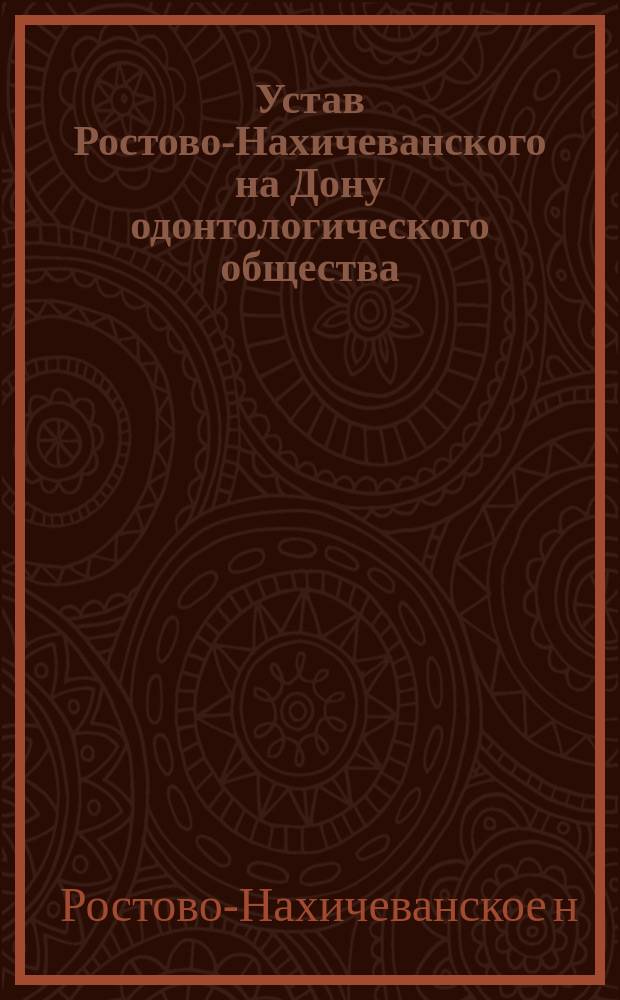 Устав Ростово-Нахичеванского на Дону одонтологического общества : Утв. 4 февр. 1910 г.