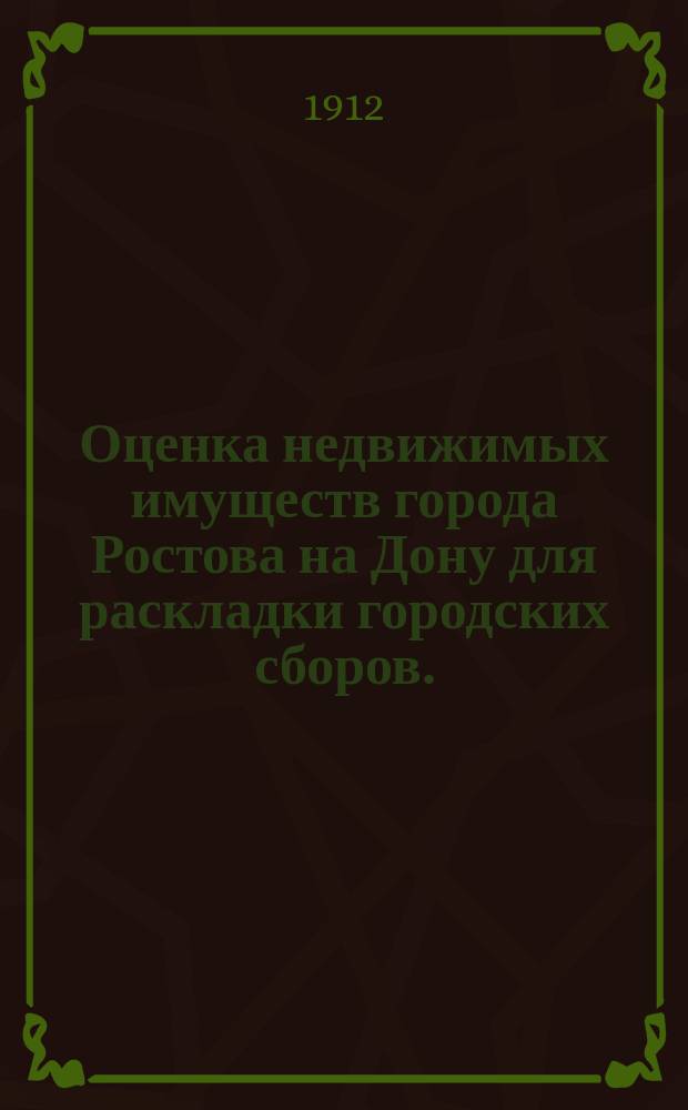 Оценка недвижимых имуществ города Ростова на Дону для раскладки городских сборов... на 1912 год