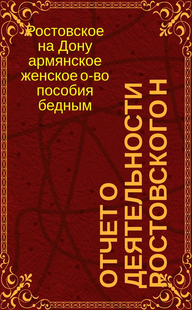Отчет о деятельности Ростовского н/Д армянского женского о-ва пособия бедным...
