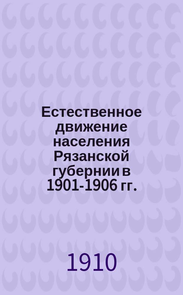 Естественное движение населения Рязанской губернии в 1901-1906 гг.