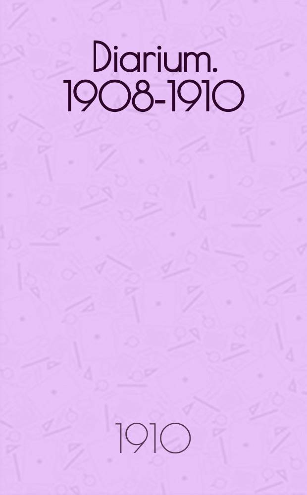 ... Diarium. [1908-1910]