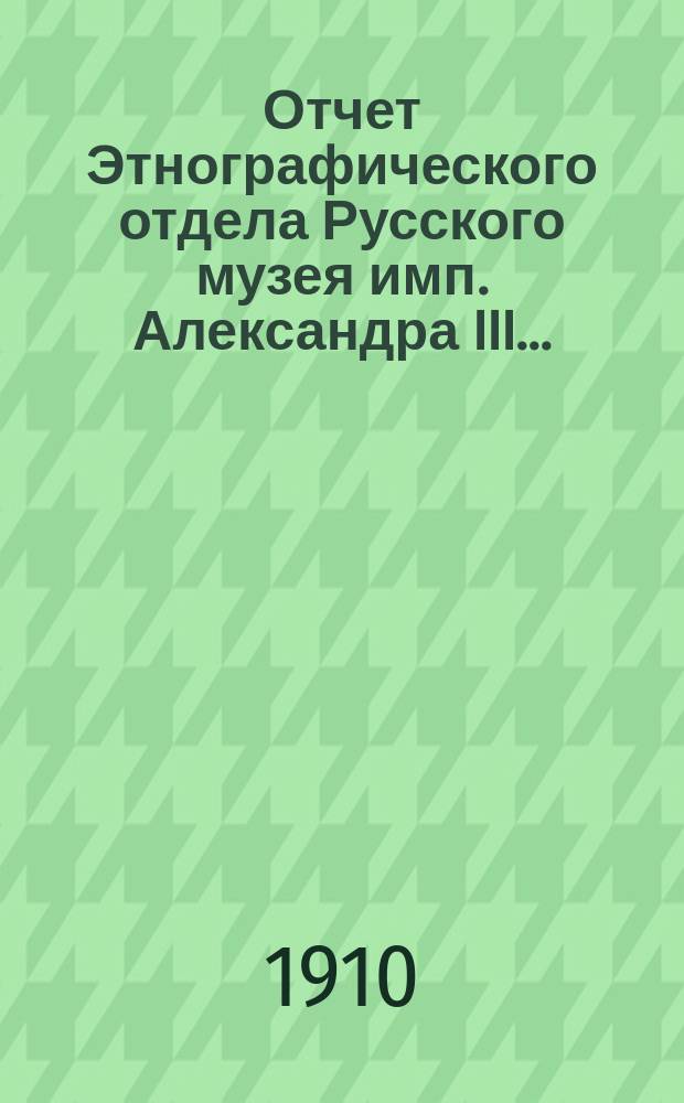 Отчет Этнографического отдела Русского музея имп. Александра III...