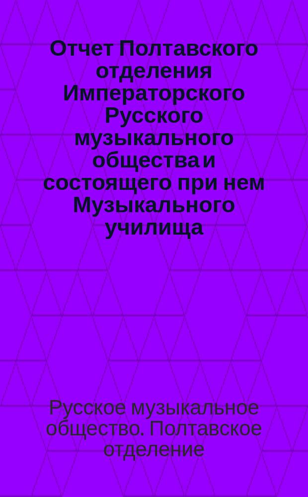 Отчет Полтавского отделения Императорского Русского музыкального общества и состоящего при нем Музыкального училища...