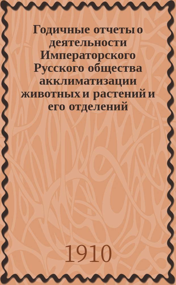 Годичные отчеты о деятельности Императорского Русского общества акклиматизации животных и растений и его отделений... за 1909 год