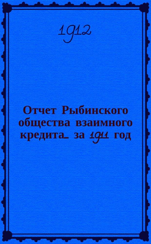 Отчет Рыбинского общества взаимного кредита... ... за 1911 год