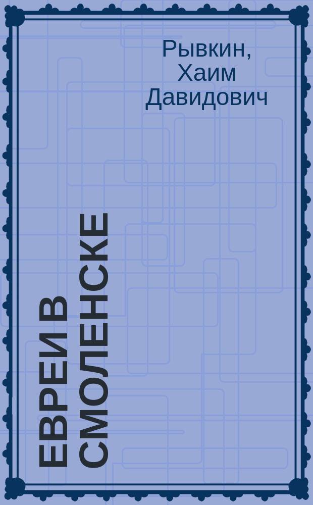 Евреи в Смоленске : Очерк по истории евр. поселений в Смоленске с древнейших времен, в связи в общим положением евреев в древней Руси