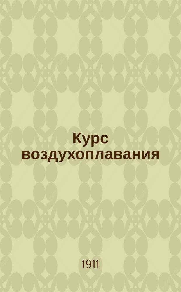 ... Курс воздухоплавания : Ч. 1-2. Ч. 2 : "Аэростатика" теоретическая и прикладная