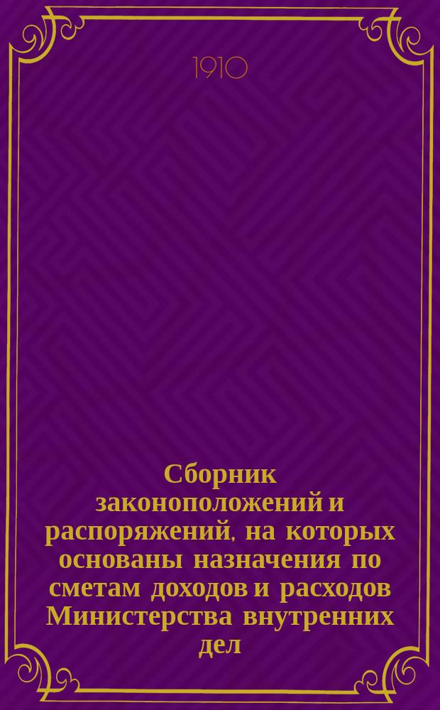 Сборник законоположений и распоряжений, на которых основаны назначения по сметам доходов и расходов Министерства внутренних дел (по общей части)