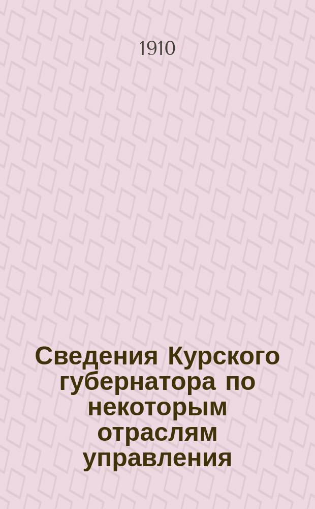 Сведения Курского губернатора по некоторым отраслям управления : Сост. на 23 марта 1910 г
