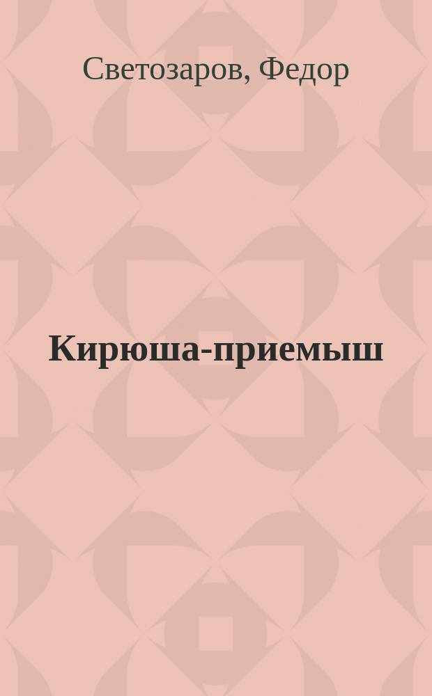 Кирюша-приемыш : Рассказ из быта именуемых старообрядцев