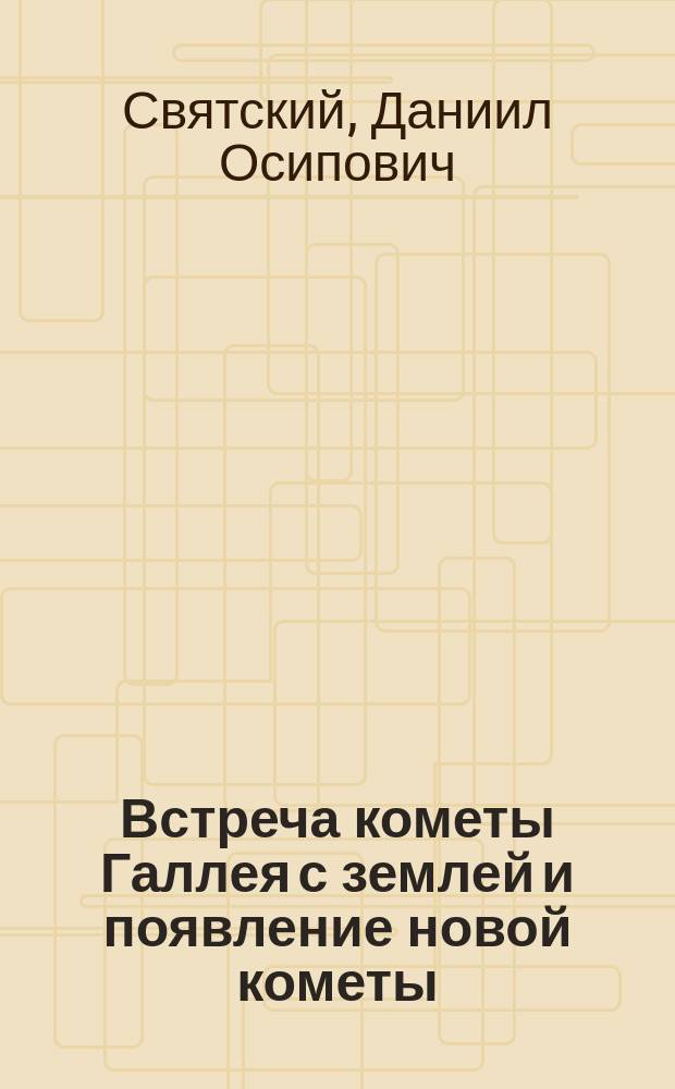 ... Встреча кометы Галлея с землей и появление новой кометы : (Общедоступ. очерк)