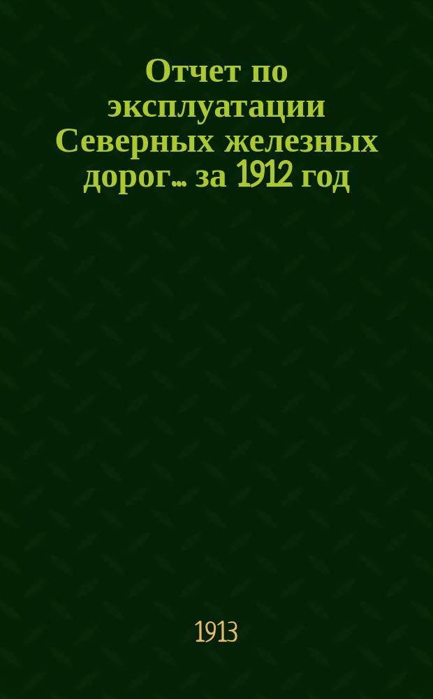 Отчет по эксплуатации Северных железных дорог... за 1912 год