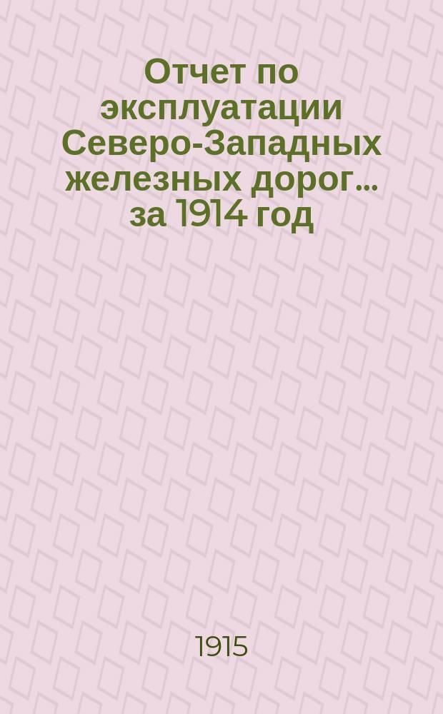 Отчет по эксплуатации Северо-Западных железных дорог... за 1914 год
