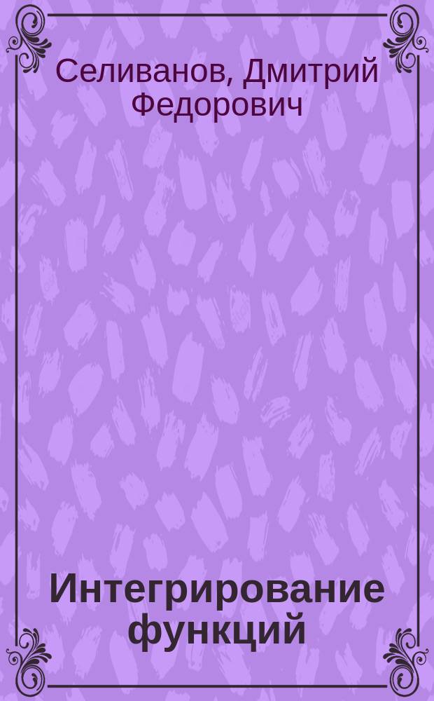 Интегрирование функций : По лекциям проф. Д.Ф. Селиванова