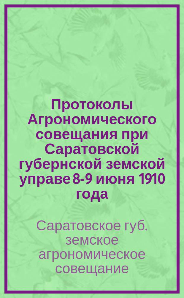 Протоколы Агрономического совещания при Саратовской губернской земской управе 8-9 июня 1910 года