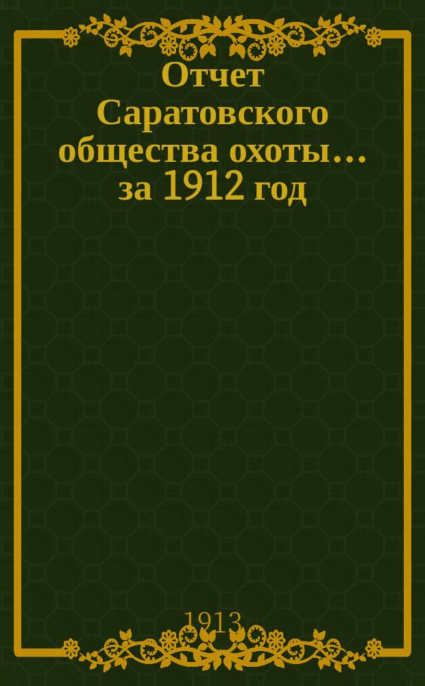 Отчет Саратовского общества охоты... ... за 1912 год
