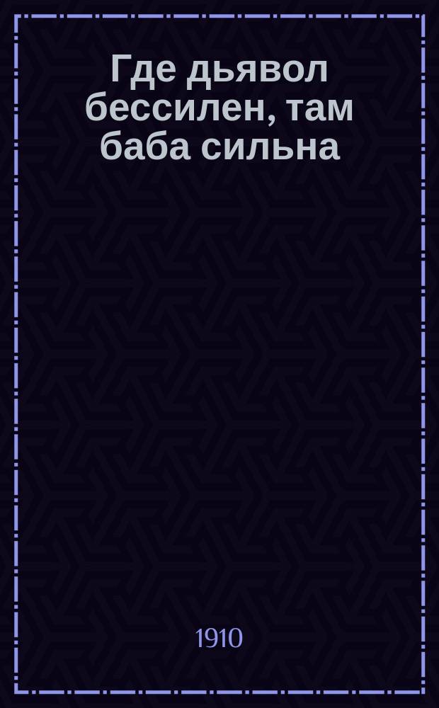 Где дьявол бессилен, там баба сильна : Рассказ