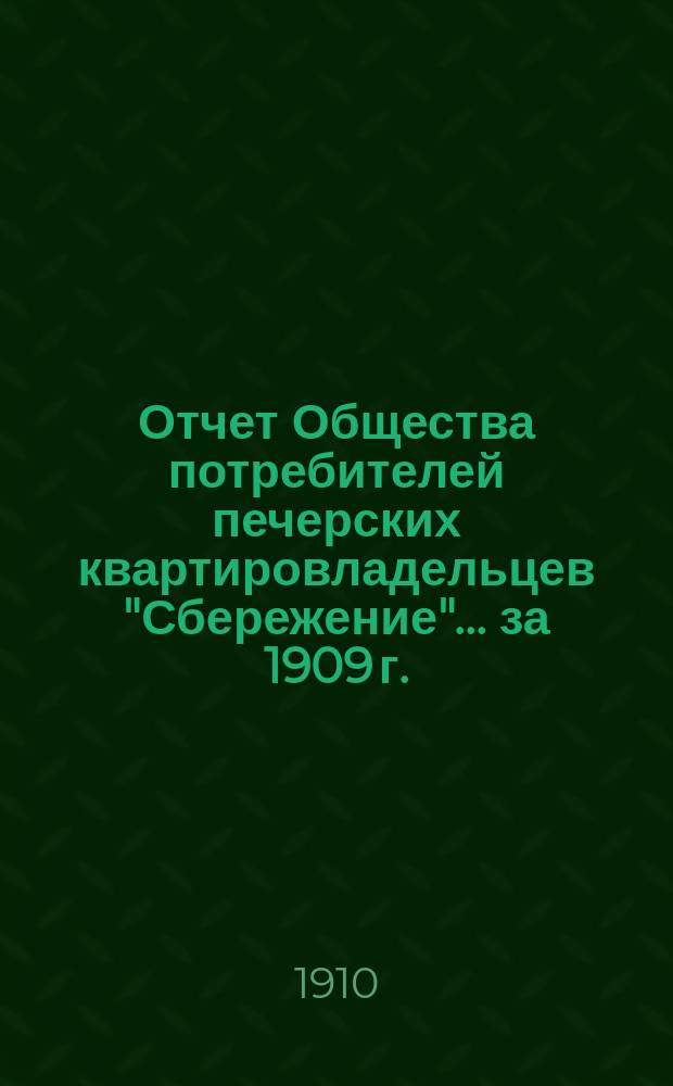 Отчет Общества потребителей печерских квартировладельцев "Сбережение"... ... за 1909 г.