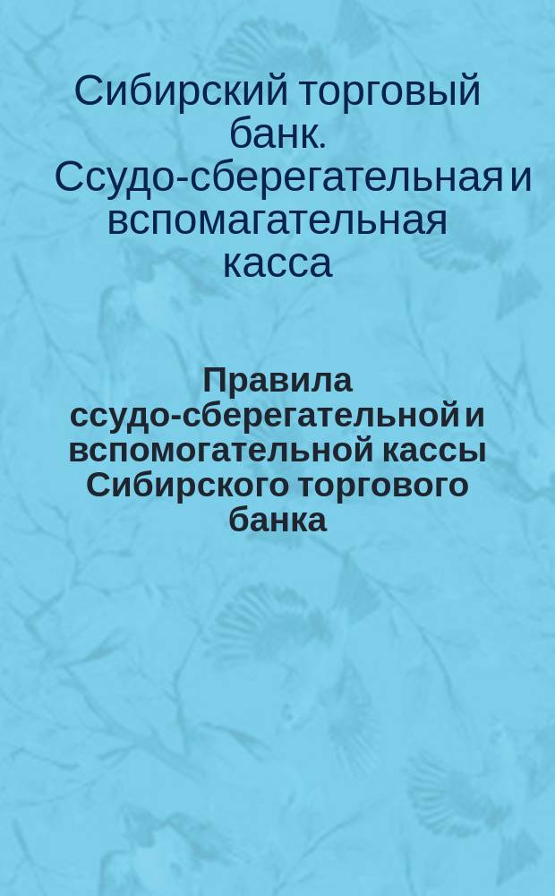Правила ссудо-сберегательной и вспомогательной кассы Сибирского торгового банка