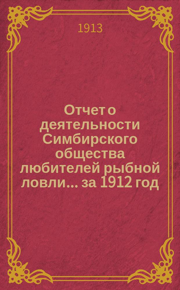 Отчет о деятельности Симбирского общества любителей рыбной ловли... ... за 1912 год