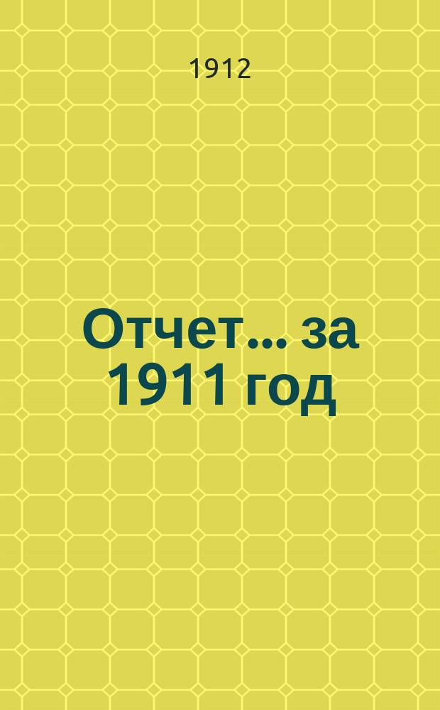 Отчет... ... за 1911 год
