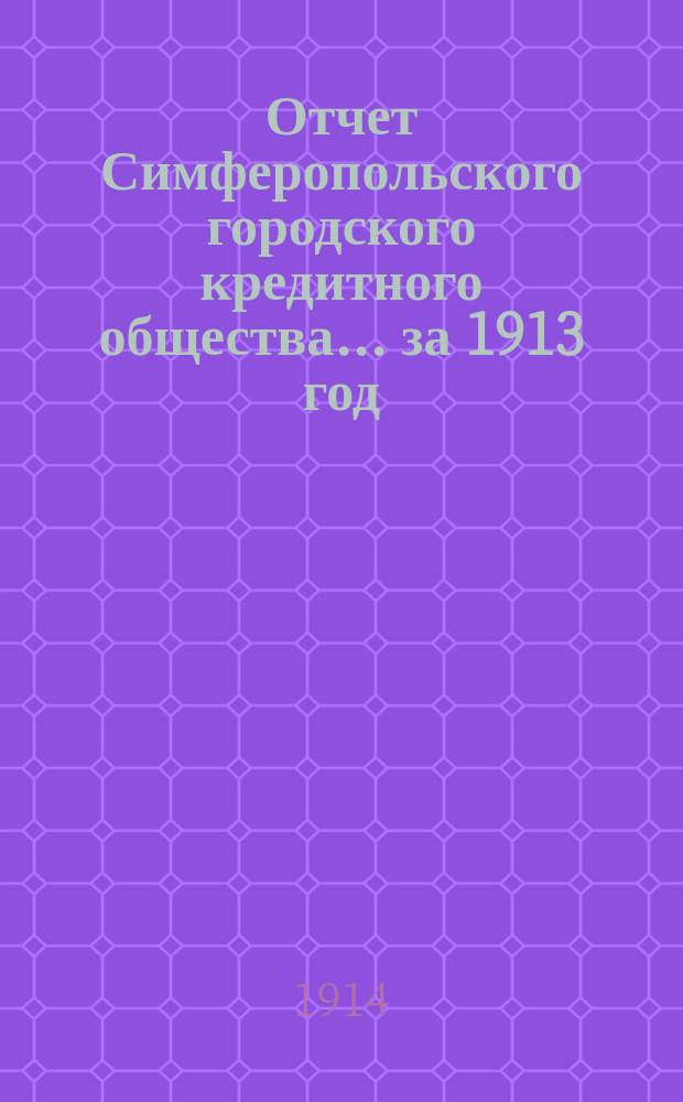 Отчет Симферопольского городского кредитного общества... ... за 1913 год