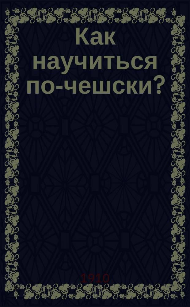 Как научиться по-чешски? : Чеш. грамматика с хрестоматией и слов