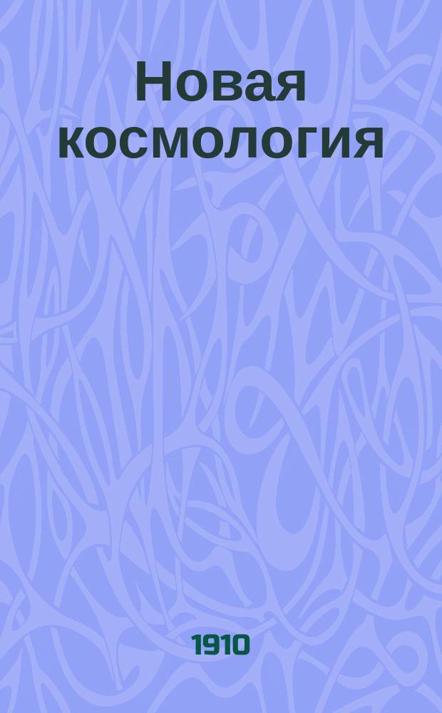 Новая космология : (Жизнь и развитие вселенной). [Ч. 1]. [Ч. 1]