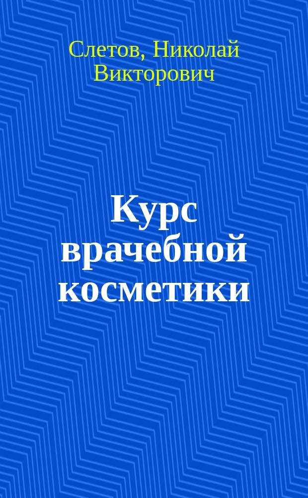 ... Курс врачебной косметики : Для врачей, массажисток и публики