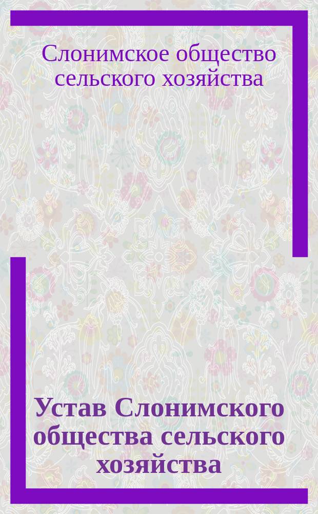 Устав Слонимского общества сельского хозяйства : Утв. 19 июля 1907 г.