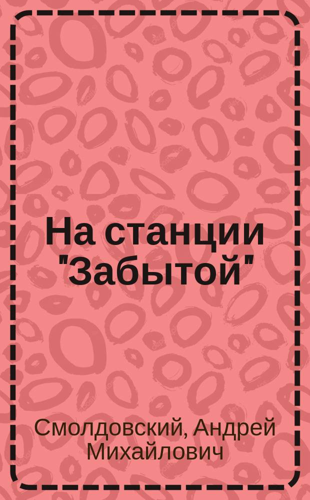 На станции "Забытой" : Пьеса в 4 д