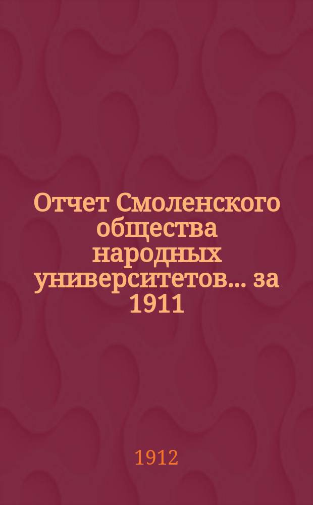 Отчет Смоленского общества народных университетов... за 1911/12 год: с 1 июля 1911 г. по 1 июля 1912 г.