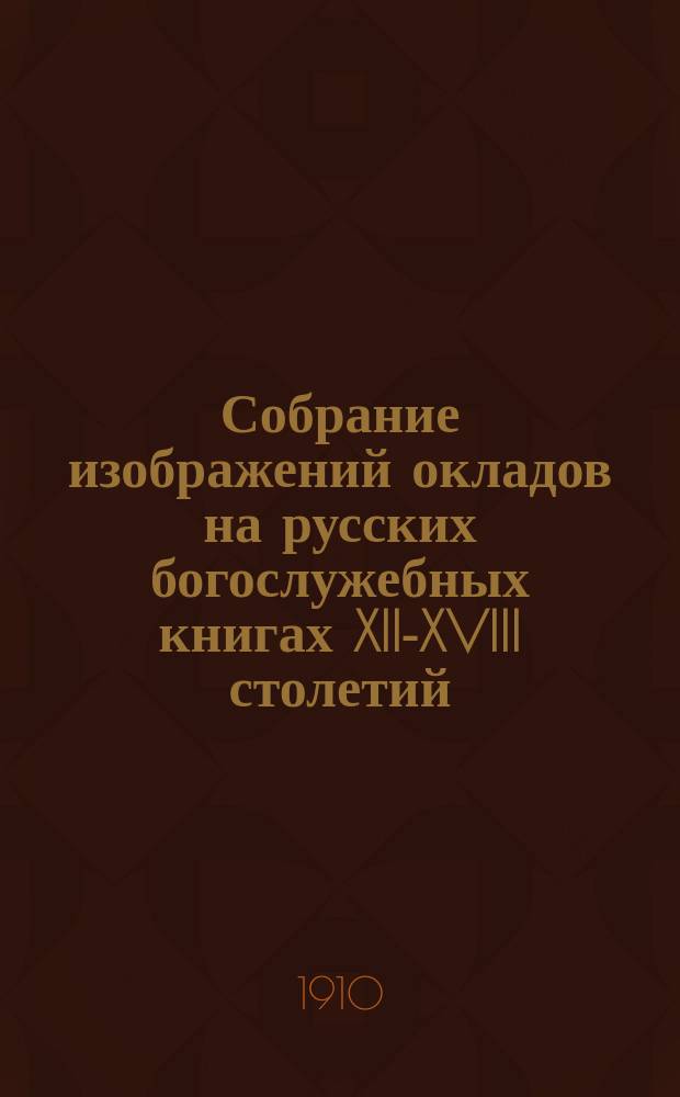 Собрание изображений окладов на русских богослужебных книгах XII-XVIII столетий