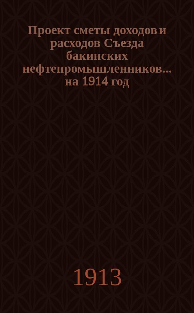 Проект сметы доходов и расходов Съезда бакинских нефтепромышленников... ... на 1914 год