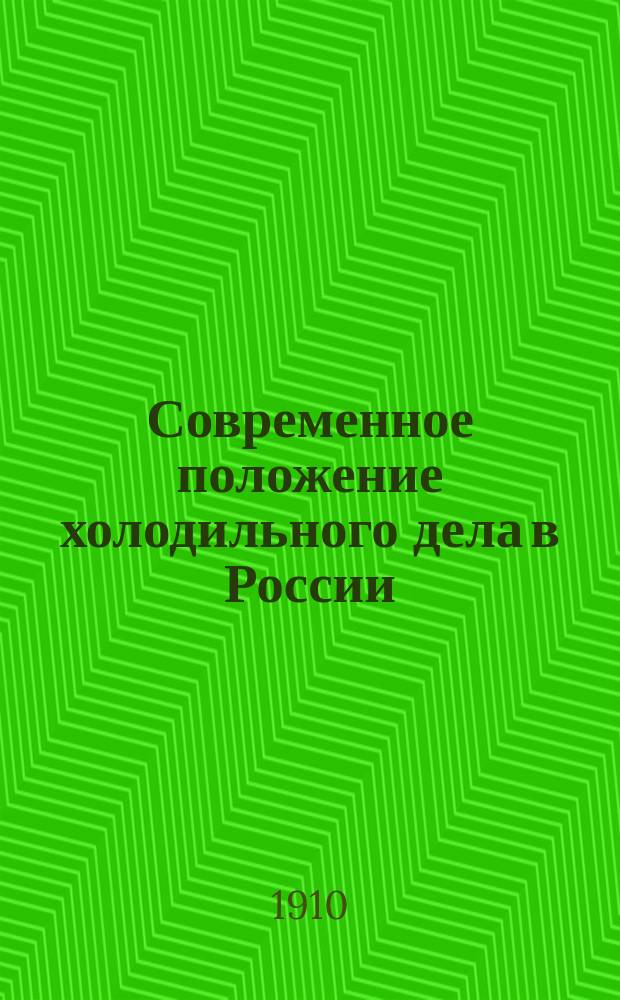 Современное положение холодильного дела в России : Очерк, сост. к 2 Междунар. конгрессу 1910 г. в Вене