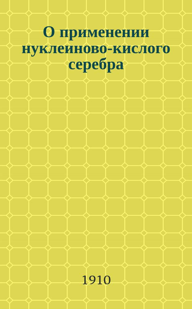 О применении нуклеиново-кислого серебра (наргола) при некоторых глазных заболеваниях в связи с его бактерицидными свойствами : Дис. на степ. д-ра мед. В.В. Соколова