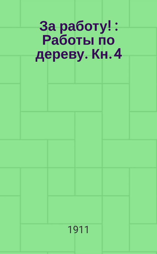 ... За работу ! : Работы по дереву. Кн. 4 : Работы из проволоки