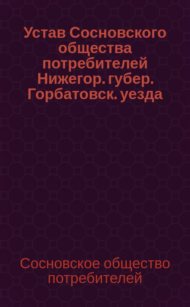 Устав Сосновского общества потребителей Нижегор. губер. Горбатовск. уезда