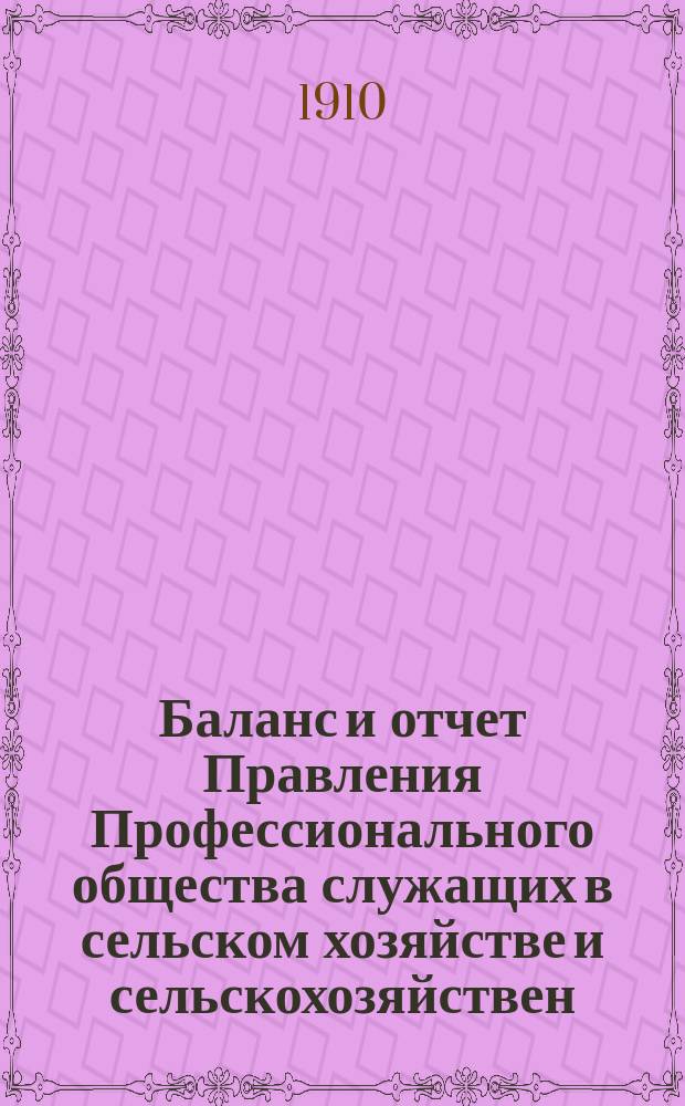 Баланс и отчет Правления Профессионального общества служащих в сельском хозяйстве и сельскохозяйствен. промышленности Ю.-З. России... ... за 1909 год