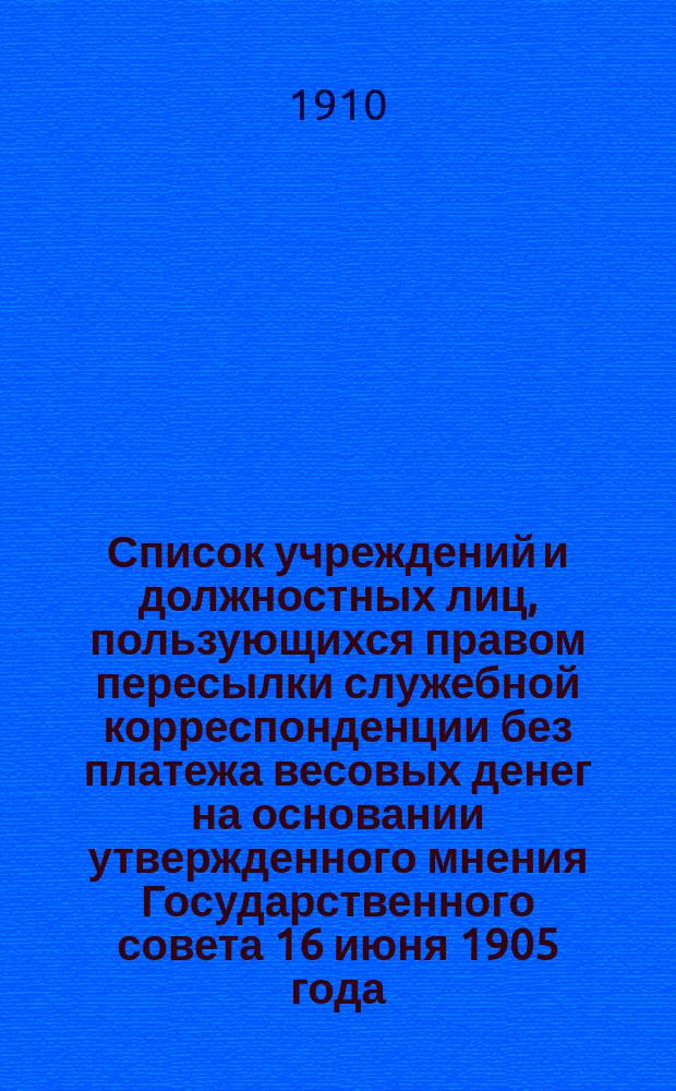 Список учреждений и должностных лиц, пользующихся правом пересылки служебной корреспонденции без платежа весовых денег на основании утвержденного мнения Государственного совета 16 июня 1905 года (почтово-телеграфный журнал № 29-1905 года)