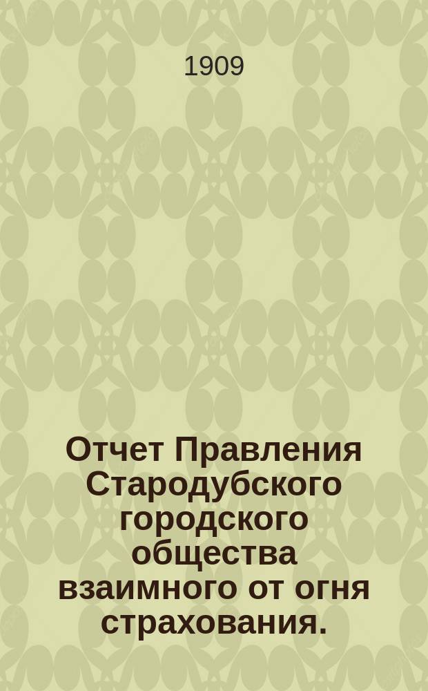 Отчет Правления Стародубского городского общества взаимного от огня страхования... ... за 1909 год