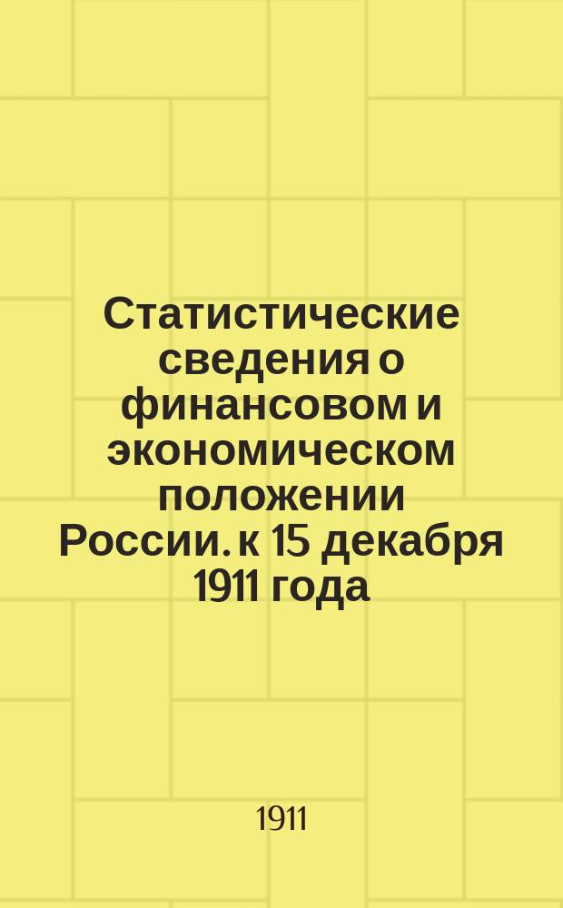 Статистические сведения о финансовом и экономическом положении России. к 15 декабря 1911 года