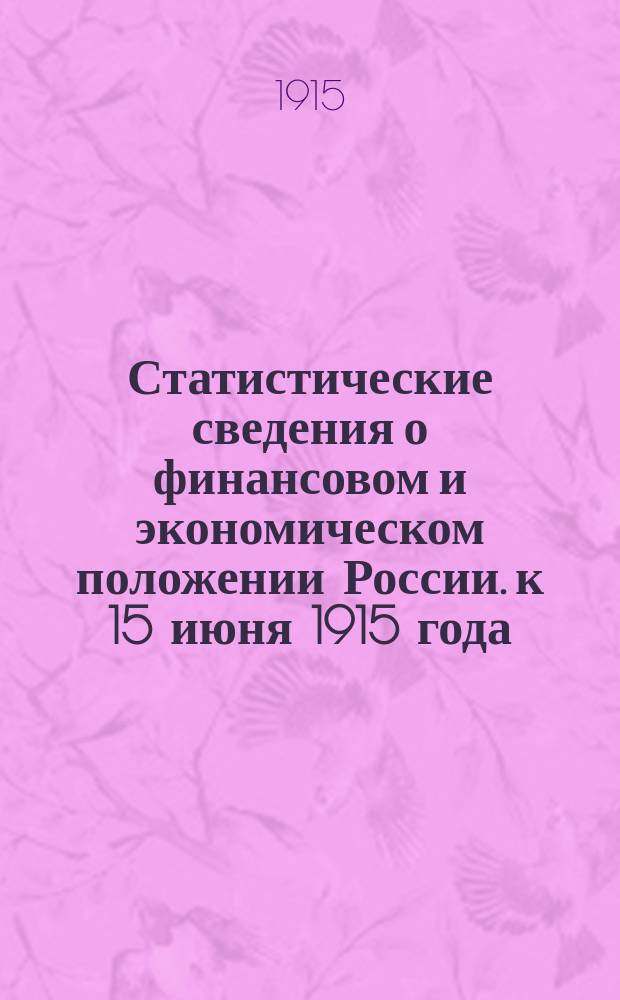 Статистические сведения о финансовом и экономическом положении России. к 15 июня 1915 года