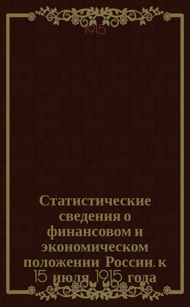 Статистические сведения о финансовом и экономическом положении России. к 15 июля 1915 года
