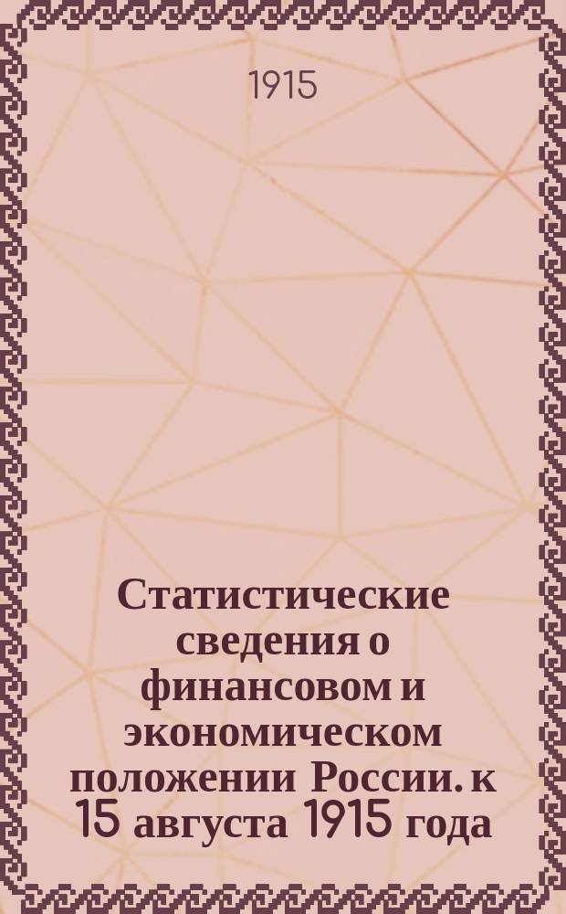 Статистические сведения о финансовом и экономическом положении России. к 15 августа 1915 года