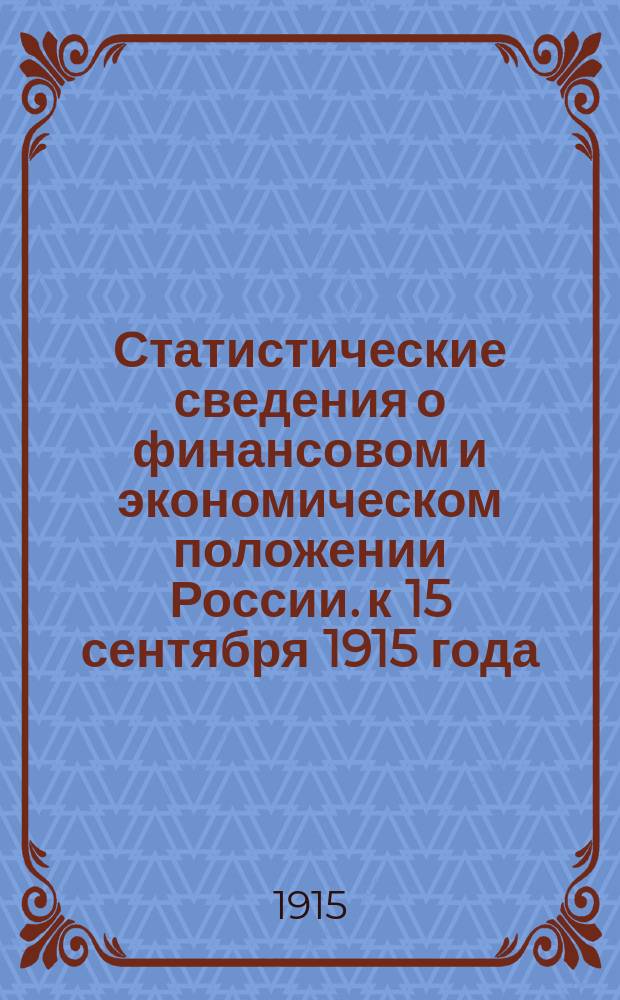 Статистические сведения о финансовом и экономическом положении России. к 15 сентября 1915 года